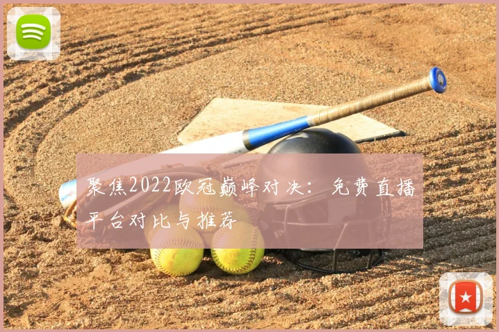 聚焦2022欧冠巅峰对决:免费直播平台对比与推荐