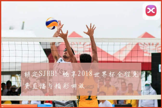 锁定SJHB！畅享2018世界杯全程免费直播与精彩回放