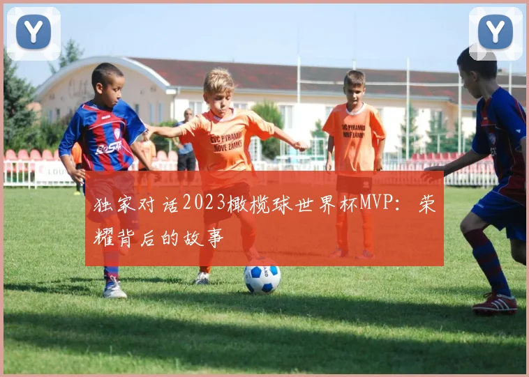 独家对话2023橄榄球世界杯MVP：荣耀背后的故事